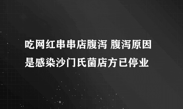 吃网红串串店腹泻 腹泻原因是感染沙门氏菌店方已停业