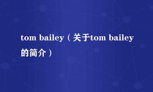 tom bailey（关于tom bailey的简介）