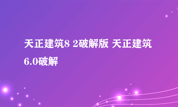 天正建筑8 2破解版 天正建筑6.0破解