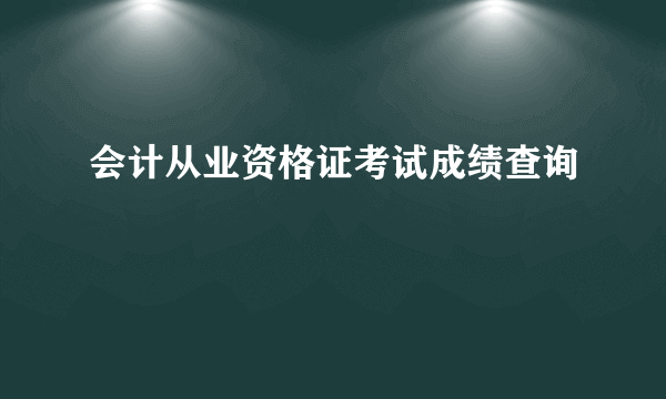 会计从业资格证考试成绩查询
