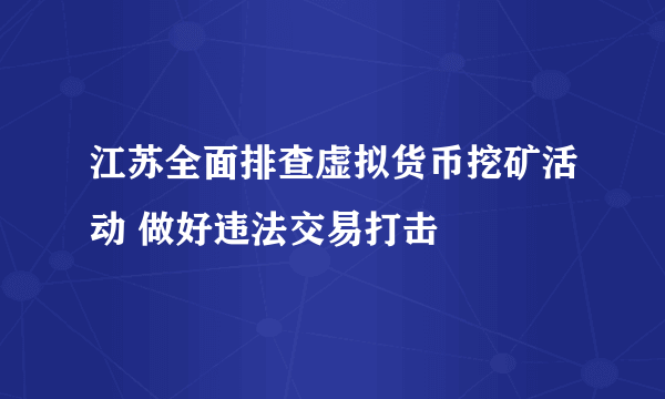 江苏全面排查虚拟货币挖矿活动 做好违法交易打击