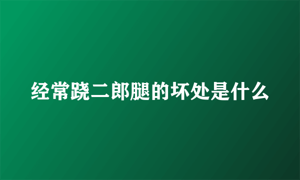 经常跷二郎腿的坏处是什么