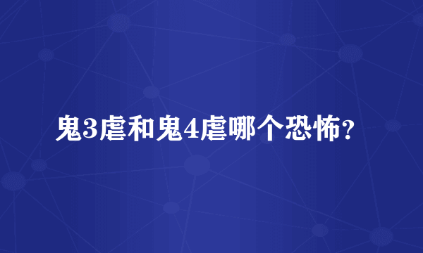 鬼3虐和鬼4虐哪个恐怖？