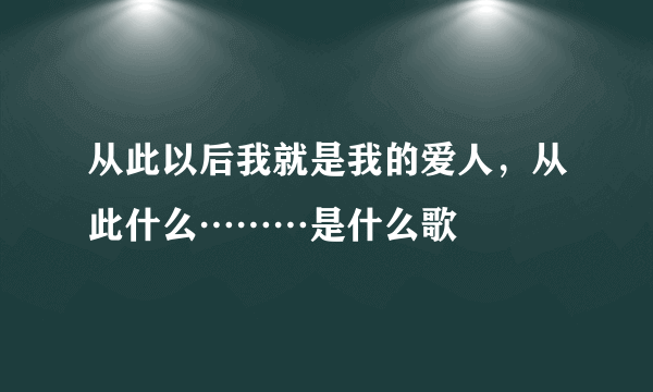 从此以后我就是我的爱人，从此什么………是什么歌