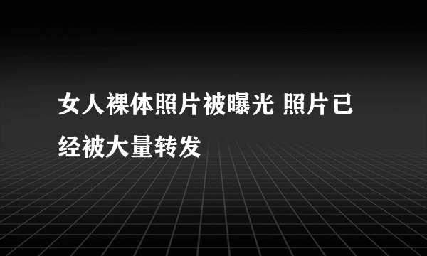 女人裸体照片被曝光 照片已经被大量转发