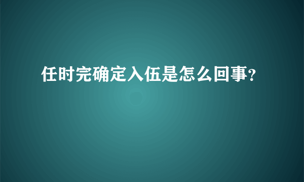 任时完确定入伍是怎么回事？