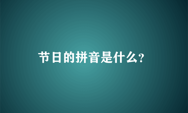 节日的拼音是什么？