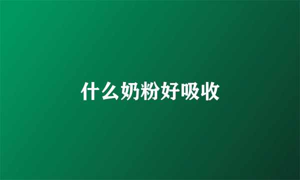 什么奶粉好吸收
