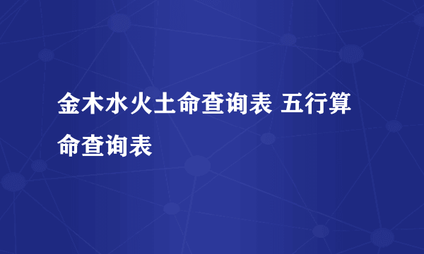 金木水火土命查询表 五行算命查询表