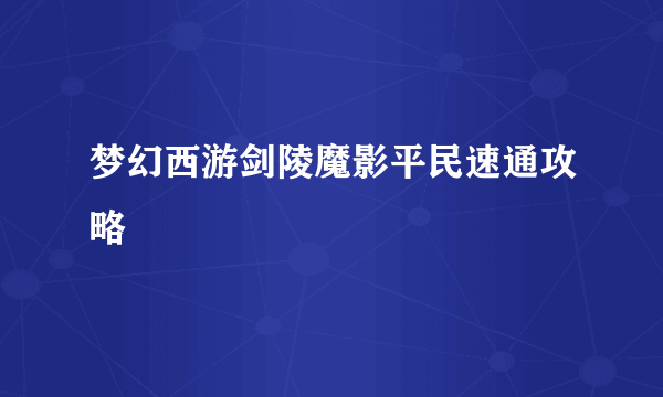 梦幻西游剑陵魔影平民速通攻略