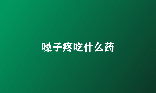 嗓子疼吃什么药