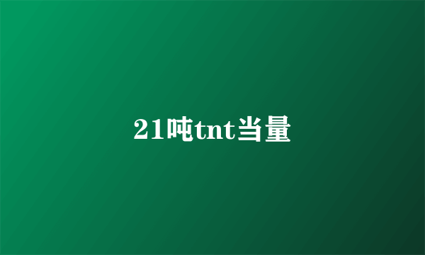21吨tnt当量