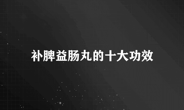 补脾益肠丸的十大功效