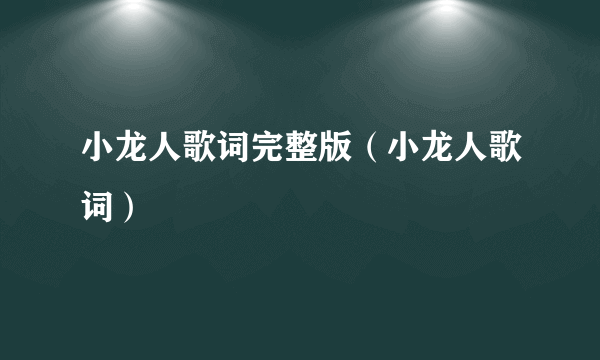小龙人歌词完整版（小龙人歌词）