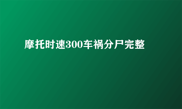 摩托时速300车祸分尸完整