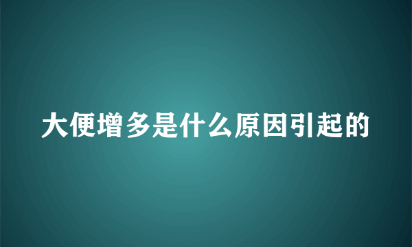 大便增多是什么原因引起的