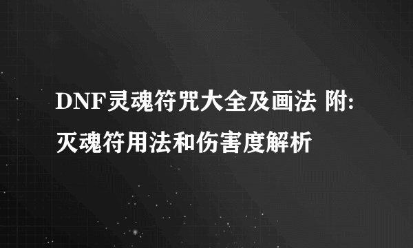 DNF灵魂符咒大全及画法 附:灭魂符用法和伤害度解析