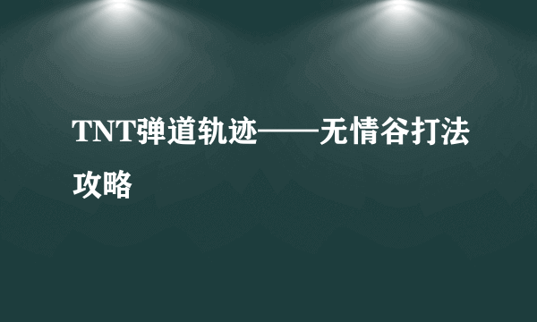 TNT弹道轨迹——无情谷打法攻略