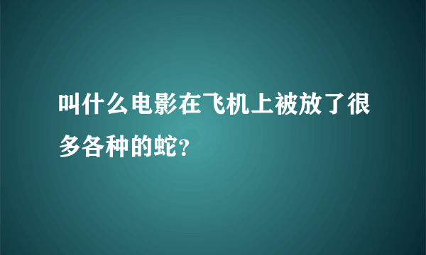叫什么电影在飞机上被放了很多各种的蛇？