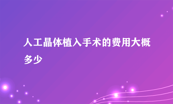人工晶体植入手术的费用大概多少