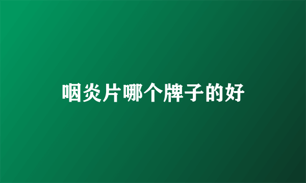 咽炎片哪个牌子的好