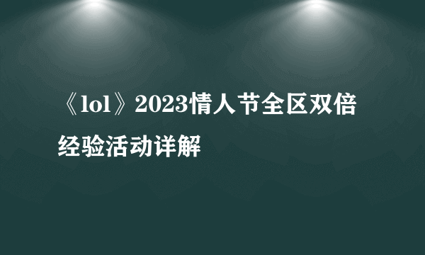 《lol》2023情人节全区双倍经验活动详解