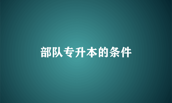 部队专升本的条件