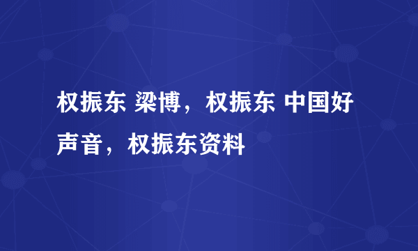 权振东 梁博，权振东 中国好声音，权振东资料
