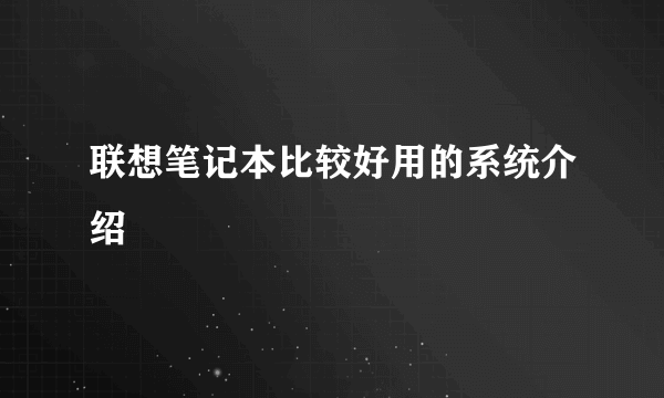 联想笔记本比较好用的系统介绍