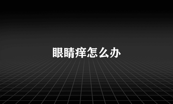 眼睛痒怎么办