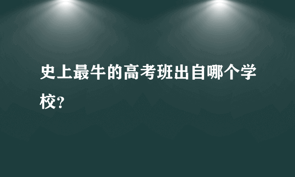 史上最牛的高考班出自哪个学校？