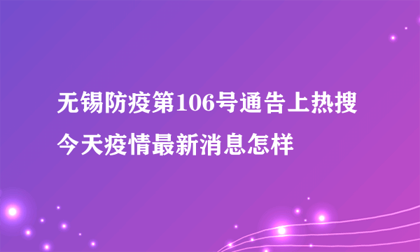 无锡防疫第106号通告上热搜 今天疫情最新消息怎样