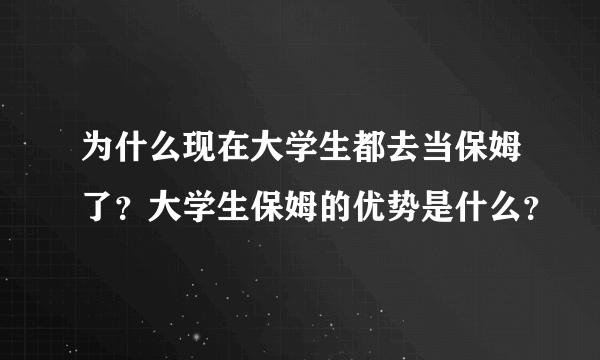 为什么现在大学生都去当保姆了？大学生保姆的优势是什么？