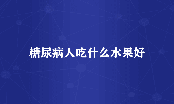 糖尿病人吃什么水果好