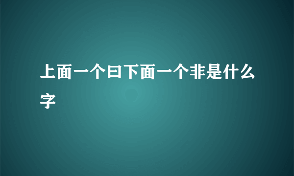 上面一个曰下面一个非是什么字