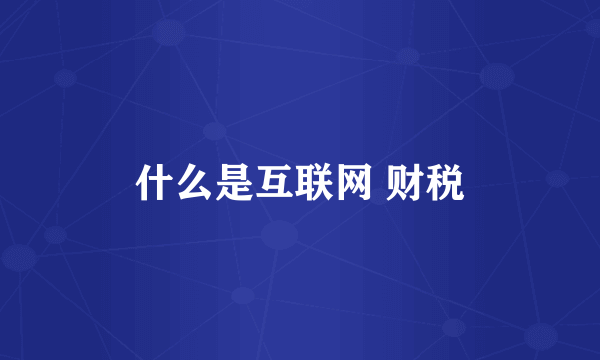 什么是互联网 财税