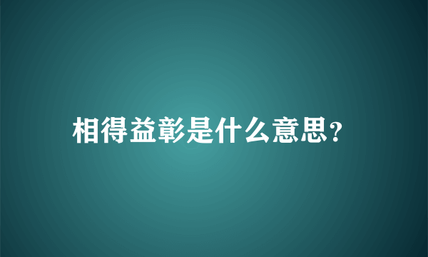 相得益彰是什么意思？