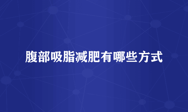 腹部吸脂减肥有哪些方式