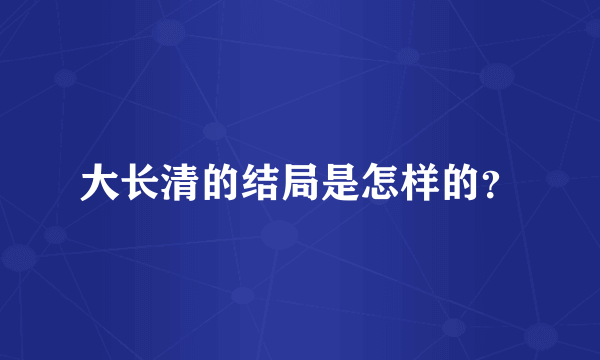 大长清的结局是怎样的？