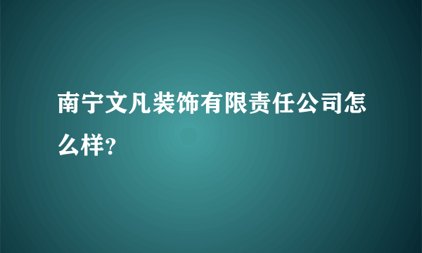 南宁文凡装饰有限责任公司怎么样？
