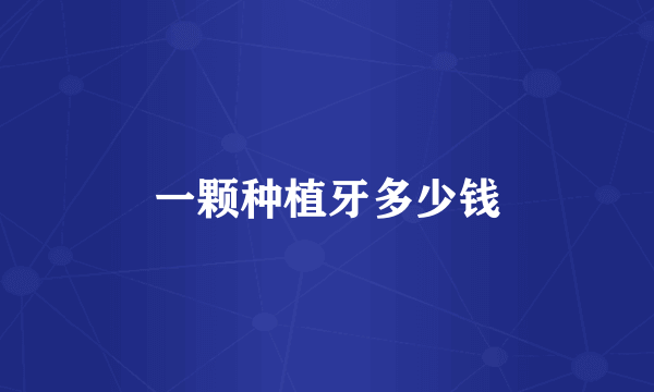 一颗种植牙多少钱