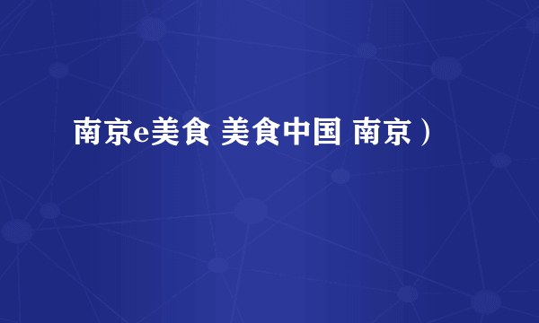 南京e美食 美食中国 南京）