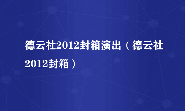 德云社2012封箱演出（德云社2012封箱）