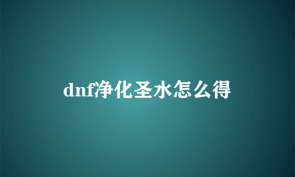dnf净化圣水怎么得