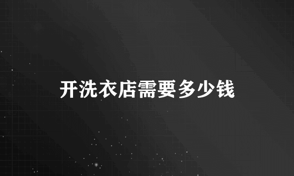 开洗衣店需要多少钱