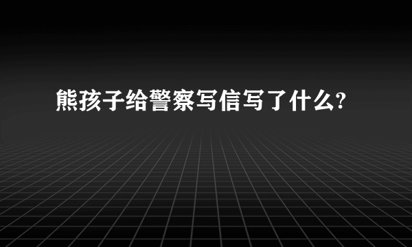 熊孩子给警察写信写了什么?