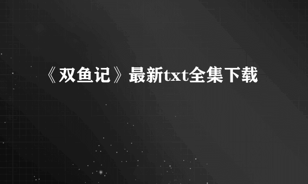 《双鱼记》最新txt全集下载