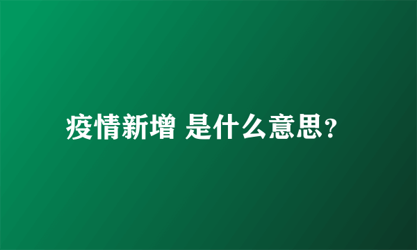 疫情新增 是什么意思？