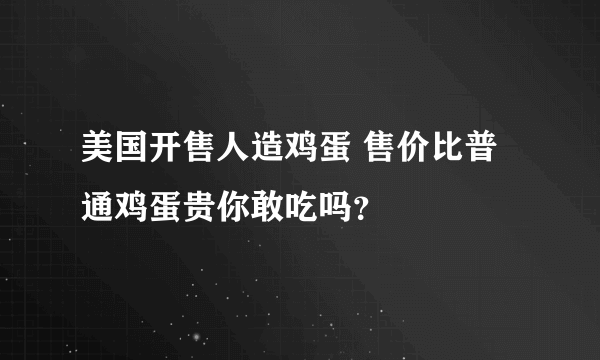美国开售人造鸡蛋 售价比普通鸡蛋贵你敢吃吗？