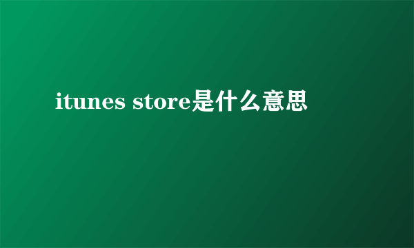 itunes store是什么意思